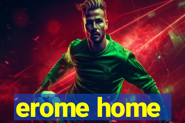 erome home